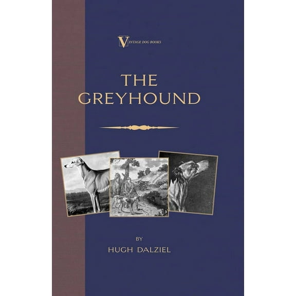 Vintage Dog Books Breed Classic The Greyhound: Breeding, Coursing, Racing, Etc. (a Vintage Dog Books Breed Classic), (Hardcover)