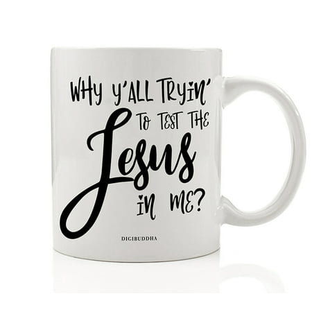 Why Y'all Trying to Test the Jesus in Me? Coffee Mug Gift Idea Funny Christian Present to Mom Dad Parent Boss Coworker Office Manager for Christmas Birthday 11oz Ceramic Tea Cup by Digibuddha