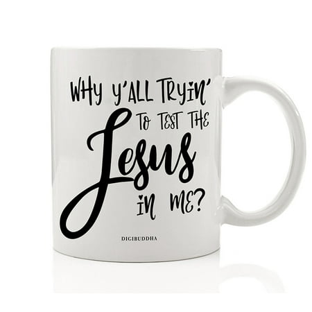 Christmas Gift To Boss Why Y'all Trying to Test the Jesus in Me? Coffee Mug Gift Idea Funny Christian Present to Mom Dad Parent Boss Coworker Office Manager for Christmas Birthday 11oz Ceramic Tea Cup by Digibuddha DM0516 ()