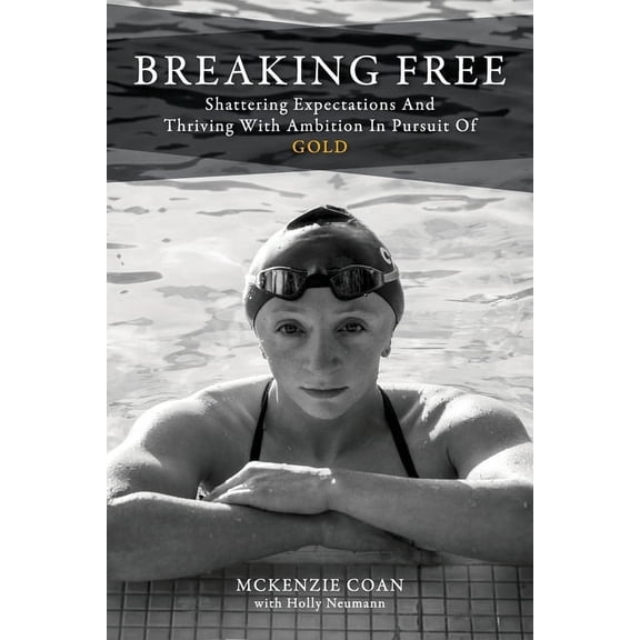 Breaking Free: Shattering Expectations and Thriving With Ambition in Pursuit of Gold, (Paperback)