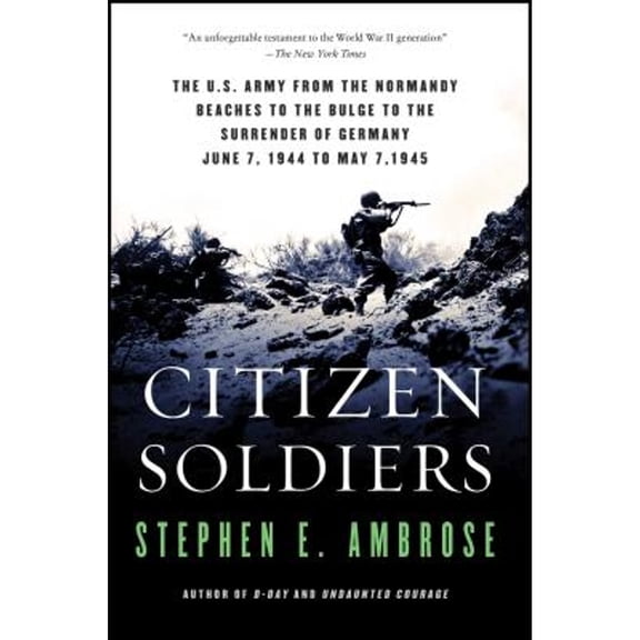 Pre-Owned Citizen Soldiers: The U S Army from the Normandy Beaches to the Bulge to the Surrender of Germany (Paperback) by Stephen E Ambrose