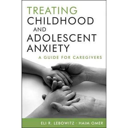 Treating Childhood and Adolescent Anxiety : A Guide for (Best Way To Treat Anxiety Naturally)