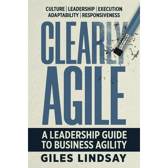 Clearly Agile: A Leadership Guide to Business Agility, (Paperback)