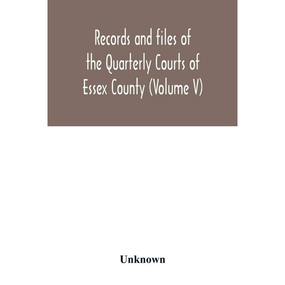 Records and files of the Quarterly Courts of Essex County, Massachusetts (Volume V) 1672-1674, (Paperback)