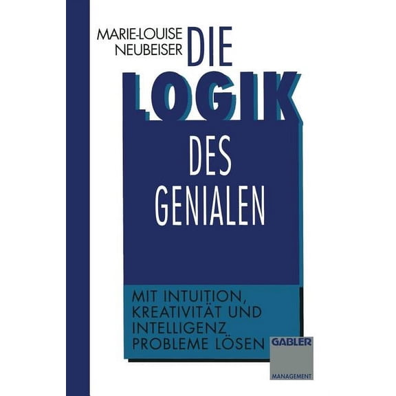 Die Logik Des Genialen: Mit Intuition, Kreativität Und Intelligenz Probleme Lösen, (Paperback)