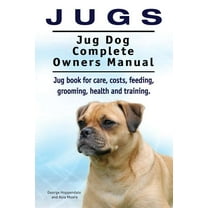 Jugs. Jug Dog Complete Owners Manual. Jug book for care, costs, feeding, grooming, health and training. Jug dogs. (Paperback)