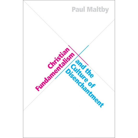 Christian Fundamentalism and the Culture of Disenchantment, (Hardcover)