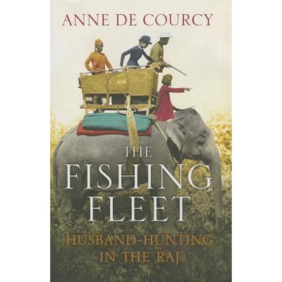 Pre-Owned The Fishing Fleet: Husband-Hunting in the Raj (Hardcover) 006229007X 9780062290076