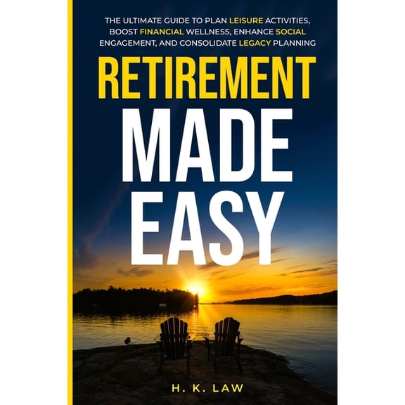 Retirement Made Easy: The Ultimate Guide to Plan Leisure Activities, Boost Financial Wellness, Enhance social Engagement, (Paperback)