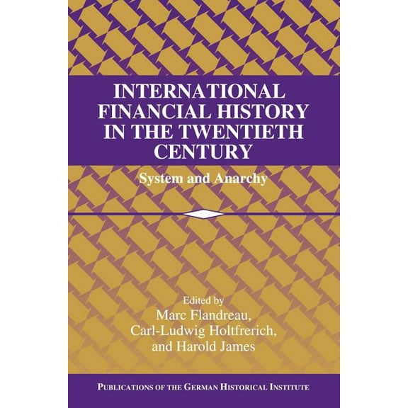 Publications of the German Historical In International Financial History in the Twentieth Century: System and Anarchy, (Paperback)