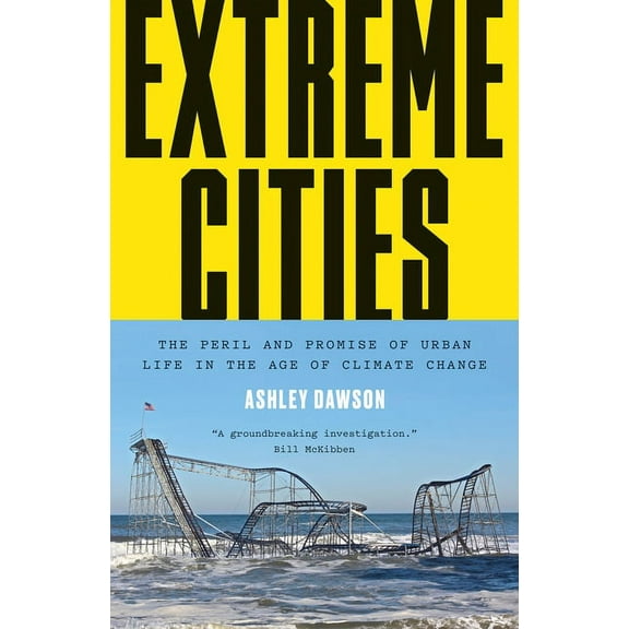 Extreme Cities : The Peril and Promise of Urban Life in the Age of Climate Change (Hardcover)