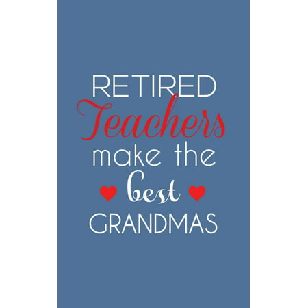 Retired Teachers Make The Best Grandmas : Retired Teachers Make The Best Grandmas Notebook - Amazing School Retirement Doodle Diary Book Gift Idea Quote for Grandmothers Retiring (Best Retirement Locations In The Us)