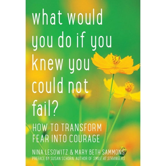 What Would You Do If You Knew You Could Not Fail? : How to Transform Fear into Courage (Paperback)
