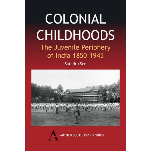 Colonial Childhoods: The Juvenile Periphery of India 1850-1945, (Hardcover)