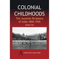 Colonial Childhoods: The Juvenile Periphery of India 1850-1945, (Hardcover)