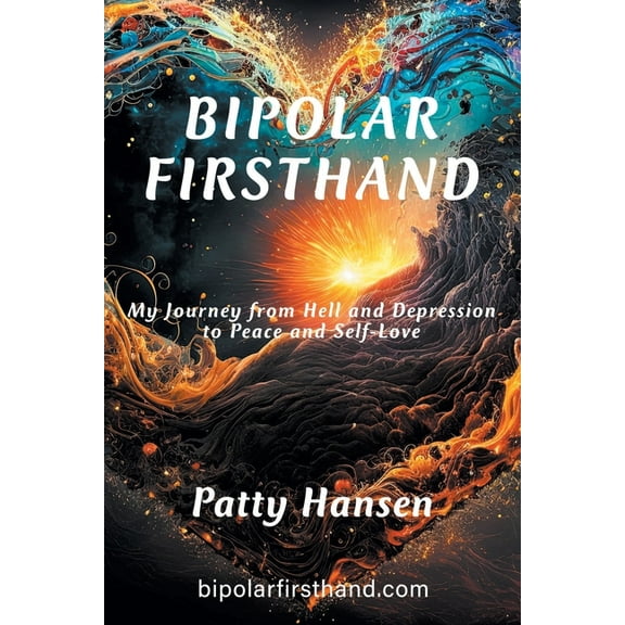 Bipolar Firsthand: My Journey From Hell and Depression to Peace and Self-Love, (Paperback)