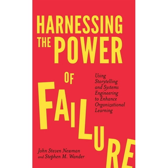 Harnessing the Power of Failure: Using Storytelling and Systems Engineering to Enhance Organizational Learning, (Paperback)