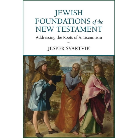 Jewish Foundations of the New Testament: Addressing the Roots of Antisemitism, (Paperback)