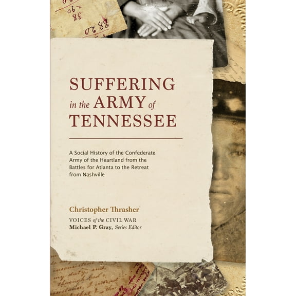 Voices of the Civil War Suffering in the Army of Tennessee: A Social History of the Confederate Army of the Heartland from the Battles for Atlan, (Hardcover)