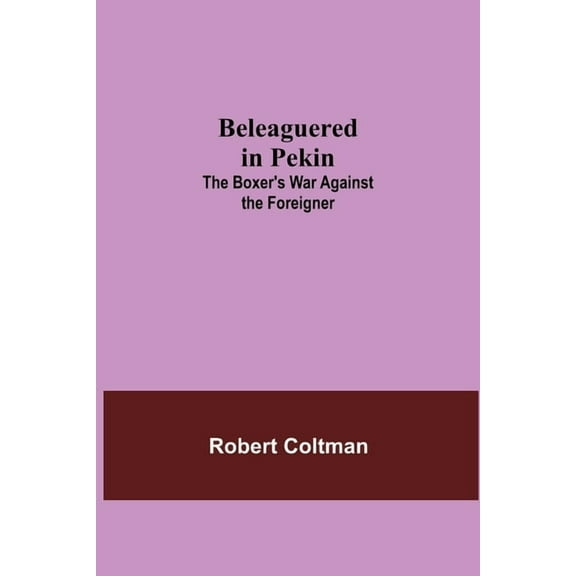 Beleaguered In Pekin: The Boxer'S War Against The Foreigner, (Paperback)