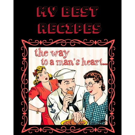 My Best Recipes: The Way to a Man's Heart (Recipe Book to Write In, Blank Cookbook, Recipe Notebook, 110 Pages) (The Best Way For A Man To Pleasure Himself)