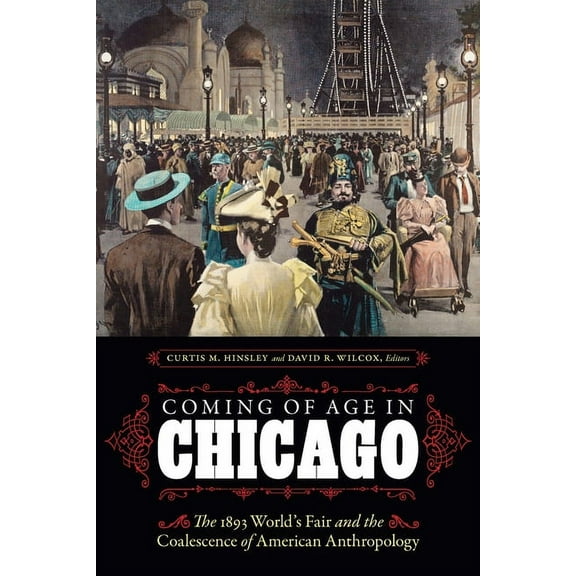 Coming of Age in Chicago: The 1893 World's Fair and the Coalescence of American Anthropology, (Paperback)