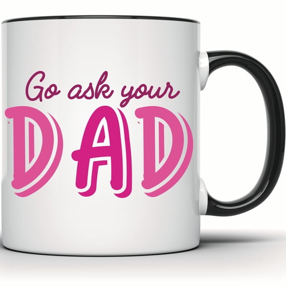 Go Ask Your Dad Mug - Funny Dad Quote Mug - Pink Father's Day Gift - Unique Dad Gift Idea - Humorous Coffee Mug for Dad - 11 Ounce Black Rim Handle Novelty Coffee Cup - WMUG1783-BLK