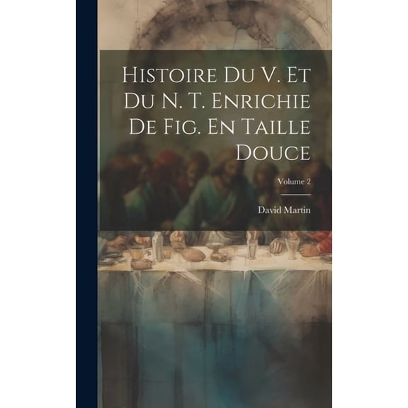 Histoire Du V. Et Du N. T. Enrichie De Fig. En Taille Douce; Volume 2 (Hardcover)