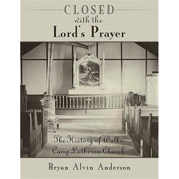 Pre-Owned Closed with the Lord's Prayer: The History of Walks Camp Lutheran Church (Paperback) by Bryan Alvin Anderson