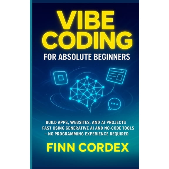 Swagg Coding Books Vibe Coding for Absolute Beginners: Build Apps, Websites, and AI Projects Fast Using Generative AI and No-Code Tools -No, Book 1, (Paperback)
