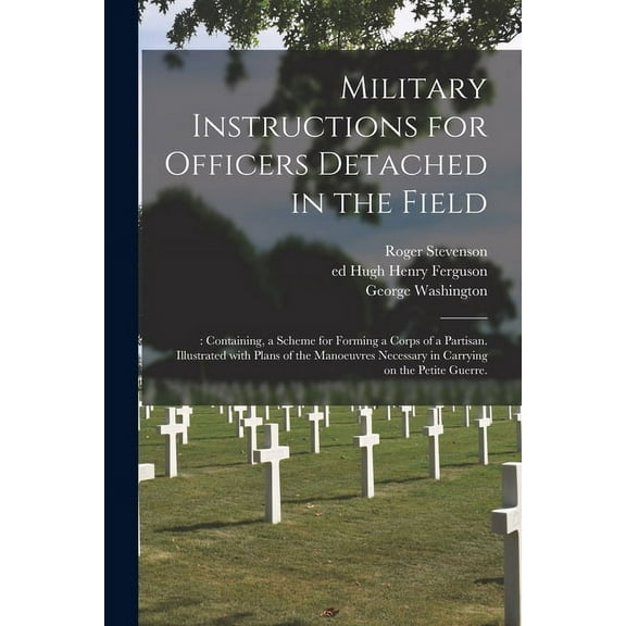 Military Instructions for Officers Detached in the Field: : Containing, a Scheme for Forming a Corps of a Partisan. Illu, (Paperback)