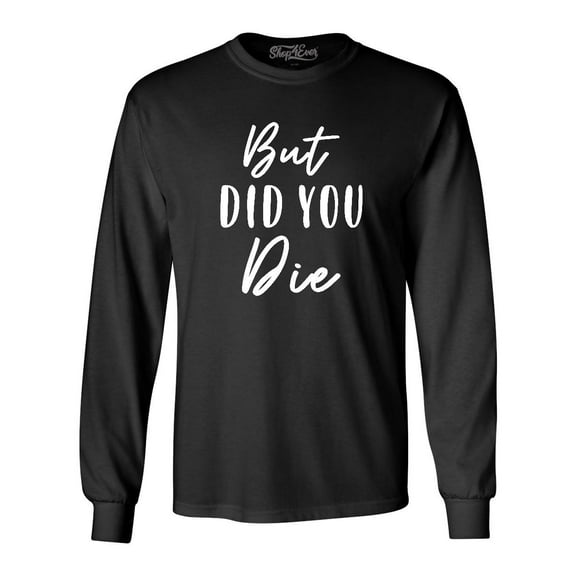 Shop4Ever Men's But Did You Die Long Sleeve Shirt Small Black