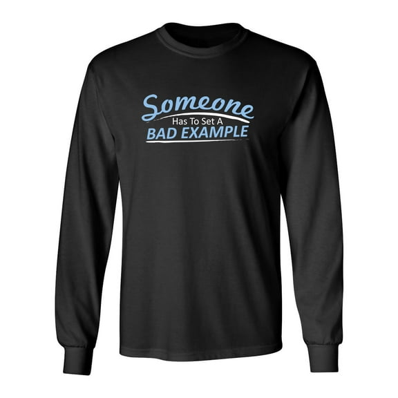 Someone Has To Set A Example Sarcastic Novelty Gift Idea Adult Humor Funny Men's Long Sleeve Shirts