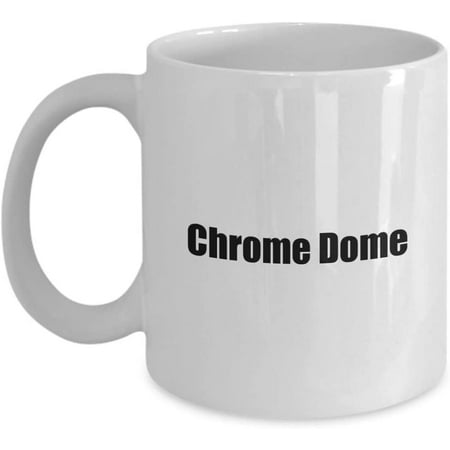 

Mugs With Cool Sayings Chrome Dome from the 60 s to 70 s on a Classic Coffee Tea Hot Chocolate Cocoa Cup