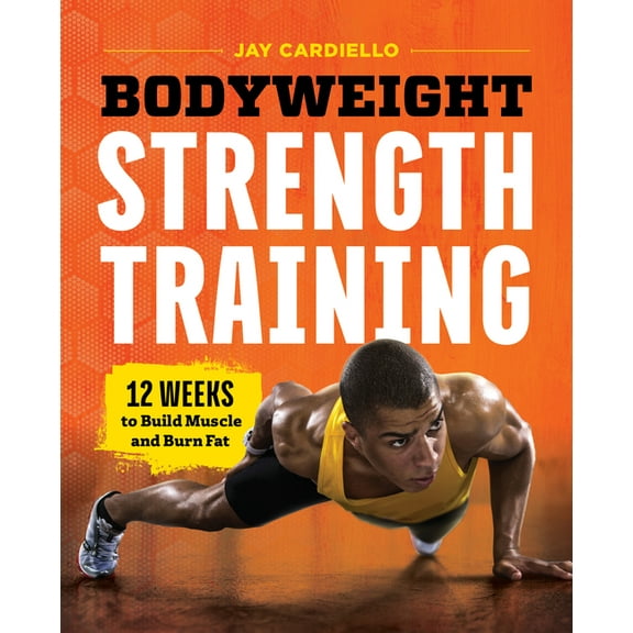 Bodyweight Strength Training: 12 Weeks to Build Muscle and Burn Fat, (Paperback)