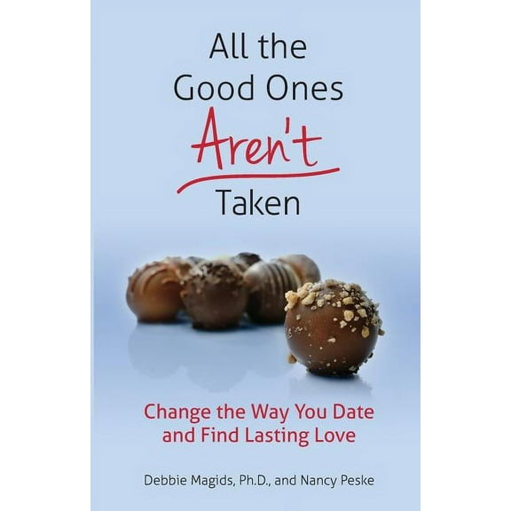 All the Good Ones Aren't Taken: Change the Way You Date and Find Lasting Love, (Paperback)