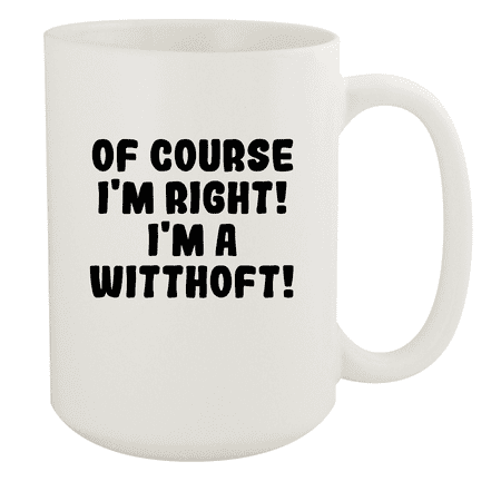 

Of Course I m Right! I m A Witthoft! - Ceramic 15oz White Mug White