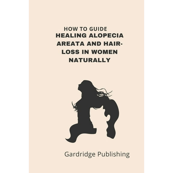 How to Guide - Healing Alopecia Areata and Hair-loss in Women Naturally (Paperback) by Gardridge Publishing