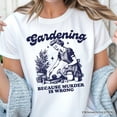 thumbnail image 2 of Gardening Because Murder Is Wrong T-Shirt, Vintage Funny Tee, 2 of 6