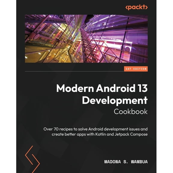 Pre-Owned Modern Android 13 Development Cookbook: Over 70 recipes to solve Android development issues and create better apps with Kotlin and Jetpack Compose (Paperback) 1803235578 9781803235578