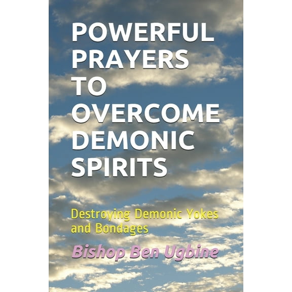 Powerful Prayers to Overcome Demonic Spirits: Destroying Demonic Yokes and Bondages (Paperback)