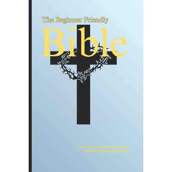 The Beginner-Friendly Bible: ( An Easy-to-Understand King James Version for First-Time Readers ), (Paperback)