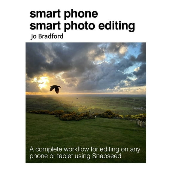 Smart Phone Smart Photo Editing: A Complete Workflow for Editing on Any Phone or Tablet Using Snapseed, (Paperback)