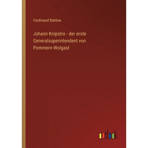 Johann Knipstro - der erste Generalsuperintendent von Pommern-Wolgast (Paperback)