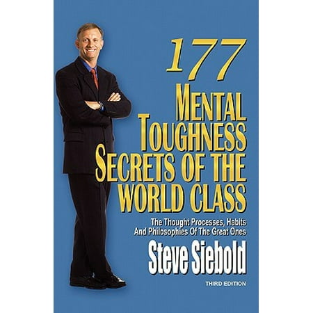 177 Mental Toughness Secrets of the World Class : The Thought Processes, Habits and Philosophies of the Great Ones