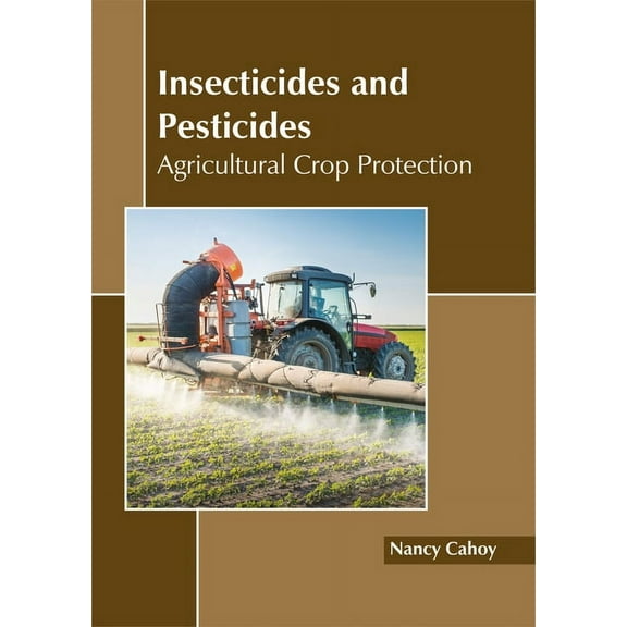 Insecticides and Pesticides: Agricultural Crop Protection, (Hardcover)