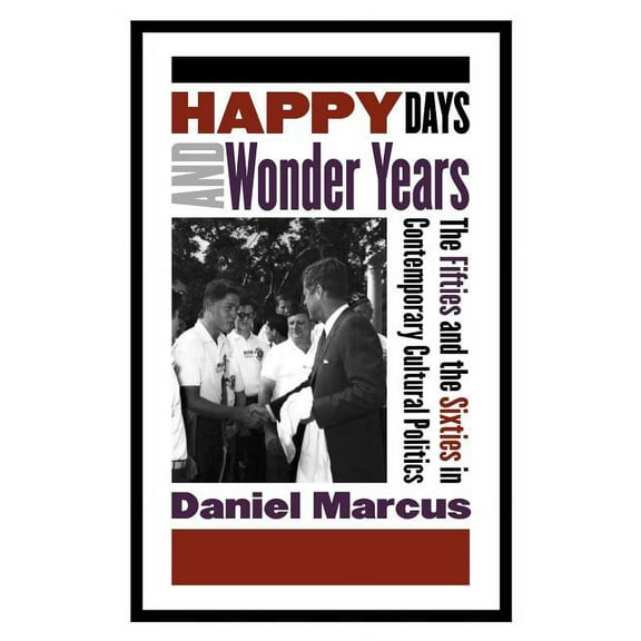 Happy Days and Wonder Years: The Fifties and the Sixties in Contemporary Cultural Politics, (Paperback)