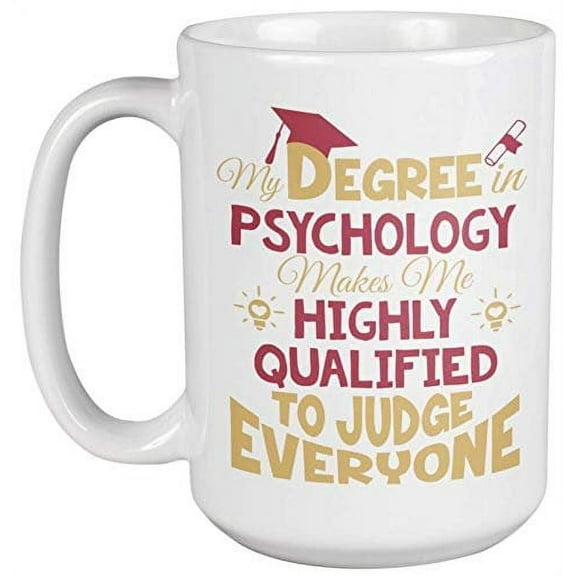 My Degree In Psychology Made Me Highly Qualified To Judge Everyone. Funny Coffee & Tea Gift Mug For Psychologists, Psychiatrists, Medical Practitioners, Doctors, Degree Holder, Women And Men (15oz)