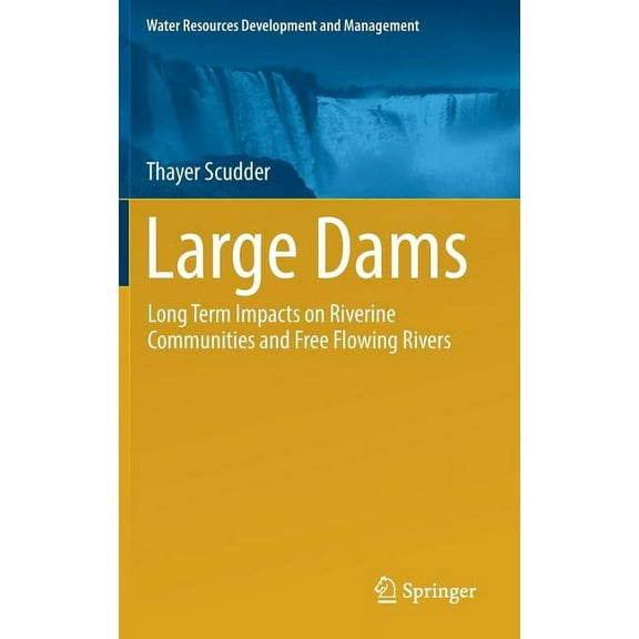 Water Resources Development and Manageme Large Dams: Long Term Impacts on Riverine Communities and Free Flowing Rivers, (Hardcover)