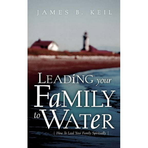 Leading Your Family To Water, (Hardcover)